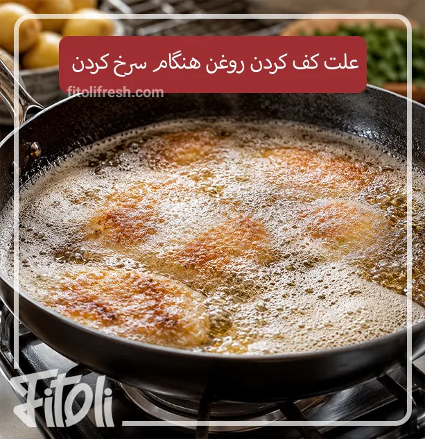 علت کف کردن روغن هنگام سرخ کردن چیست؟